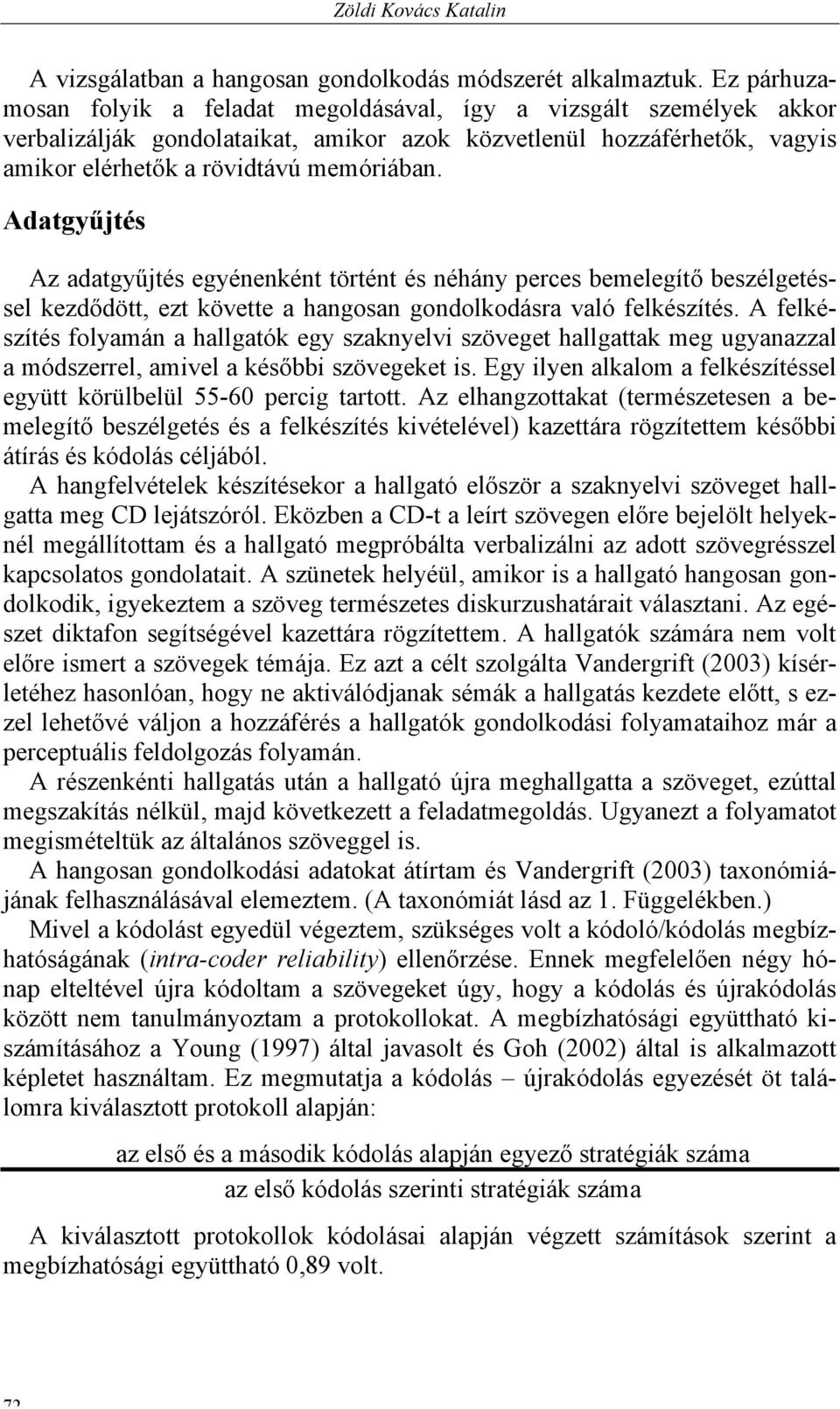 Adatgyűjtés Az adatgyűjtés egyénenként történt és néhány perces bemelegítő beszélgetéssel kezdődött, ezt követte a hangosan gondolkodásra való felkészítés.