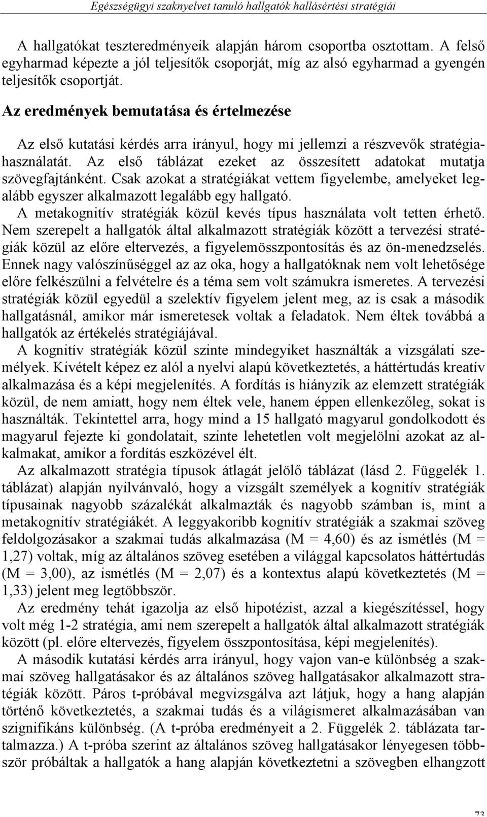 Az eredmények bemutatása és értelmezése Az első kutatási kérdés arra irányul, hogy mi jellemzi a részvevők stratégiahasználatát.