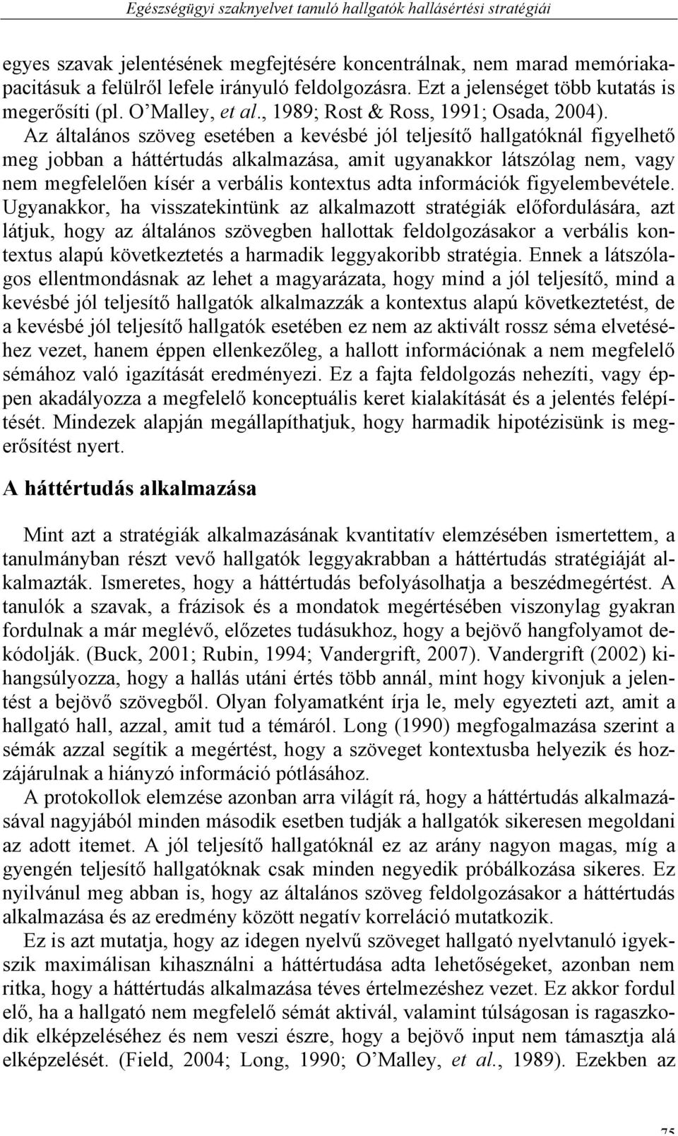 Az általános szöveg esetében a kevésbé jól teljesítő hallgatóknál figyelhető meg jobban a háttértudás alkalmazása, amit ugyanakkor látszólag nem, vagy nem megfelelően kísér a verbális kontextus adta