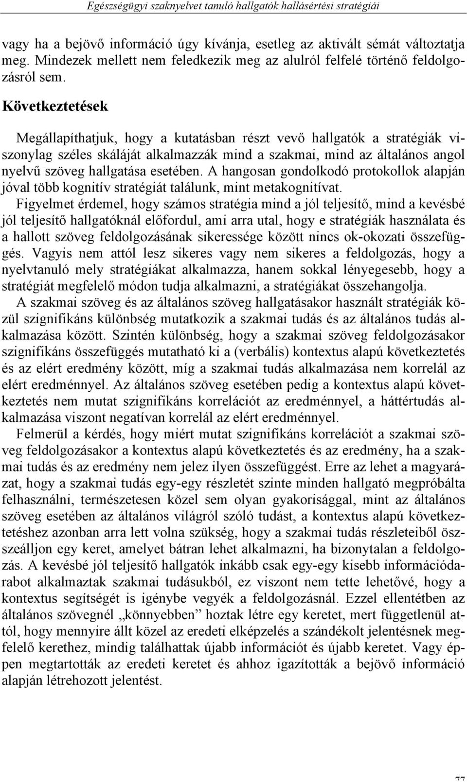 Következtetések Megállapíthatjuk, hogy a kutatásban részt vevő hallgatók a stratégiák viszonylag széles skáláját alkalmazzák mind a szakmai, mind az általános angol nyelvű szöveg hallgatása esetében.