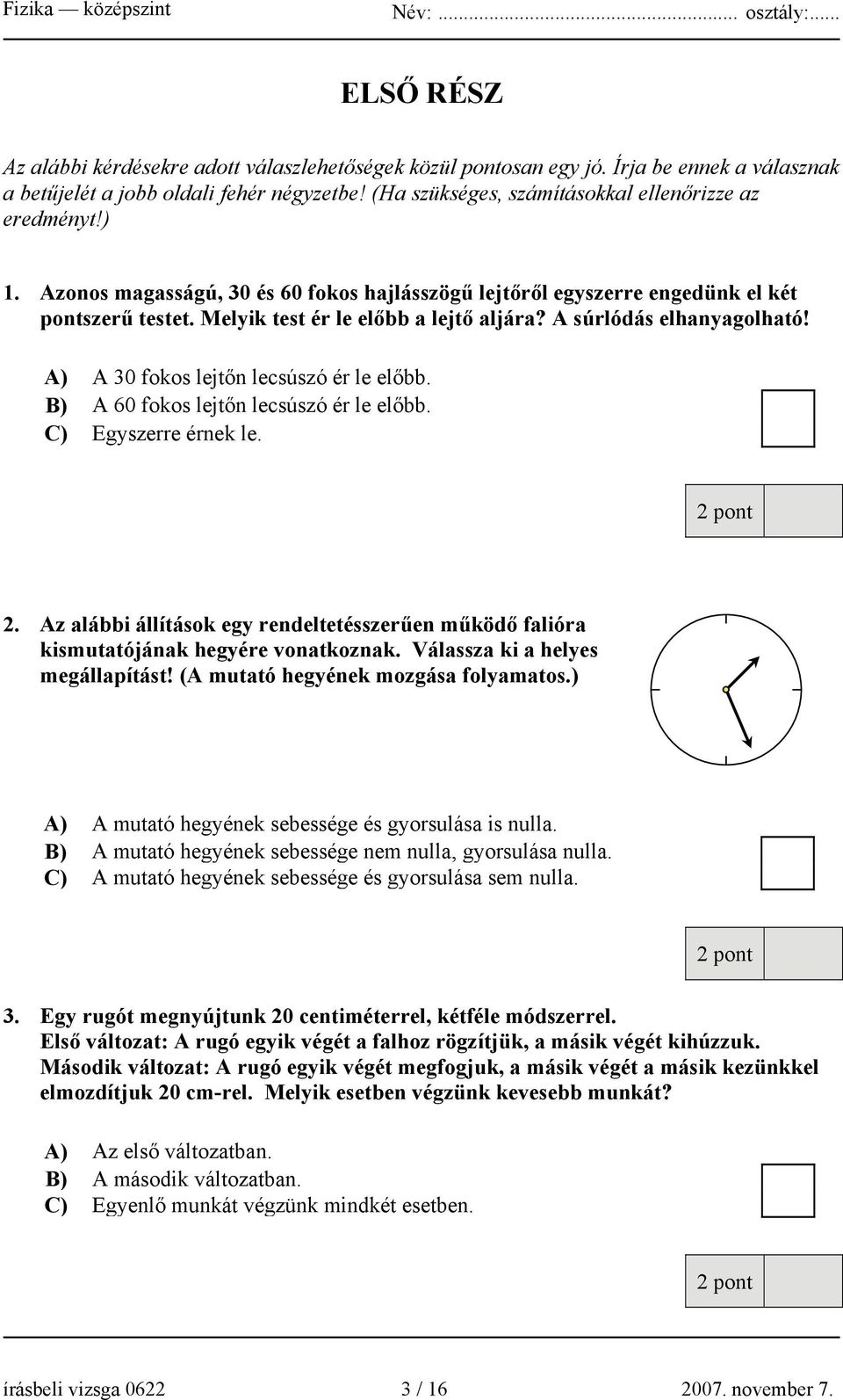 A súrlódás elhanyagolható! A) A 30 fokos lejtőn lecsúszó ér le előbb. B) A 60 fokos lejtőn lecsúszó ér le előbb. C) Egyszerre érnek le. 2.