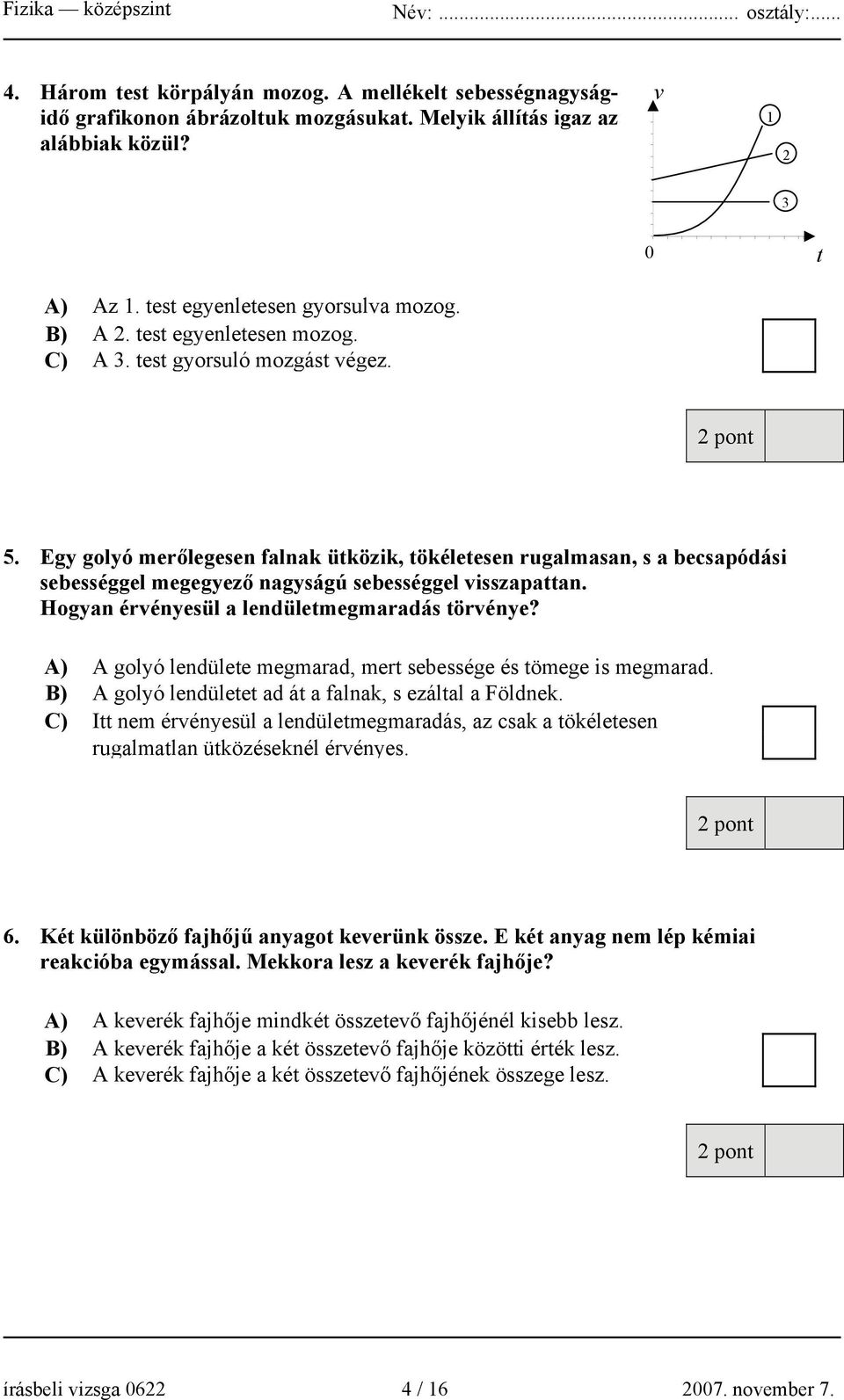 Hogyan érvényesül a lendületmegmaradás törvénye? A) A golyó lendülete megmarad, mert sebessége és tömege is megmarad. B) A golyó lendületet ad át a falnak, s ezáltal a Földnek.