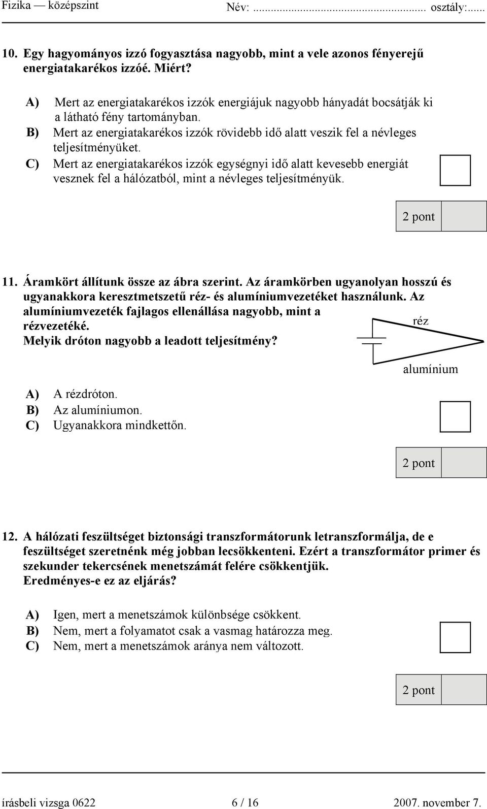 C) Mert az energiatakarékos izzók egységnyi idő alatt kevesebb energiát vesznek fel a hálózatból, mint a névleges teljesítményük. 11. Áramkört állítunk össze az ábra szerint.