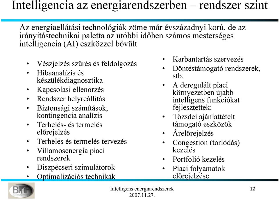 termelés előrejelzés Terhelés és termelés tervezés Villamosenergia piaci rendszerek Diszpécseri szimulátorok Optimalizációs technikák Karbantartás szervezés Döntéstámogató rendszerek, stb.