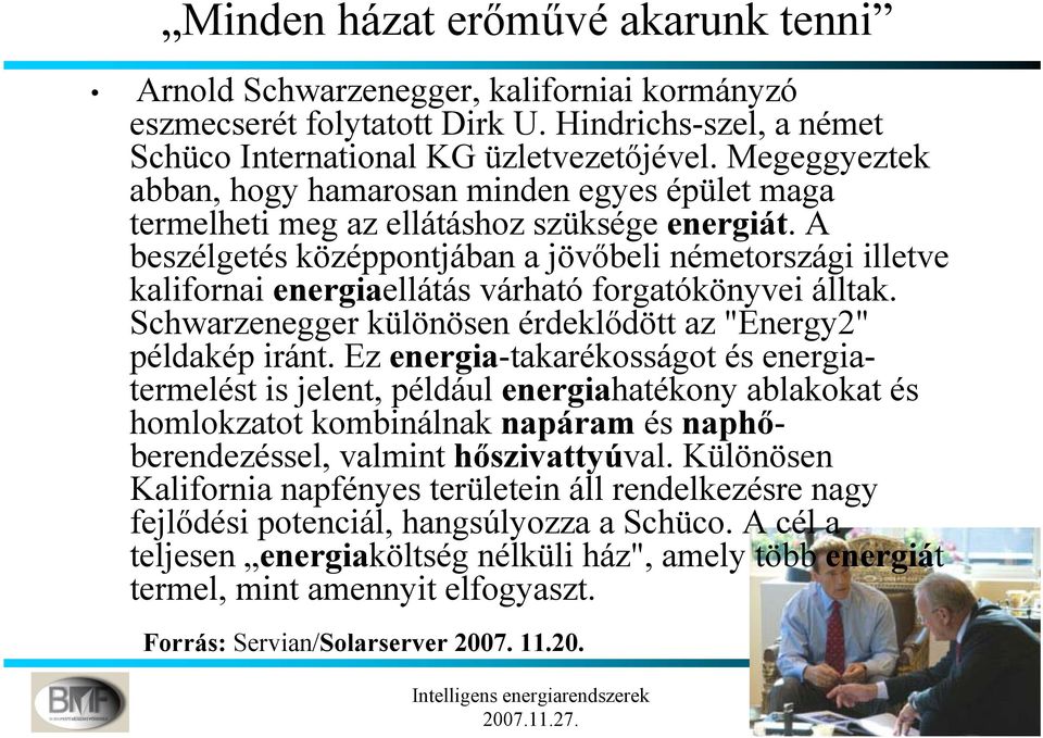 A beszélgetés középpontjában a jövőbeli németországi illetve kalifornai energiaellátás várható forgatókönyvei álltak. Schwarzenegger különösen érdeklődött az "Energy2" példakép iránt.