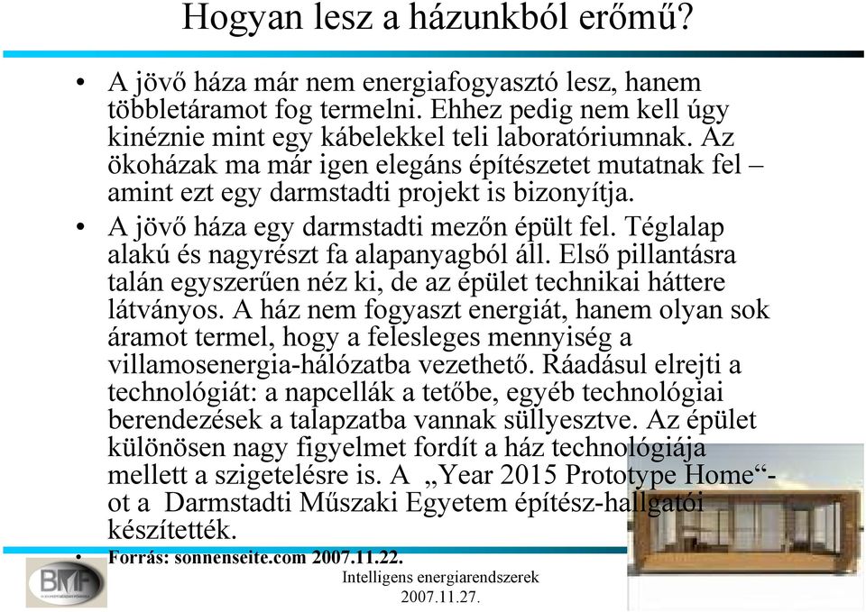 Első pillantásra talán egyszerűen néz ki, de az épület technikai háttere látványos.