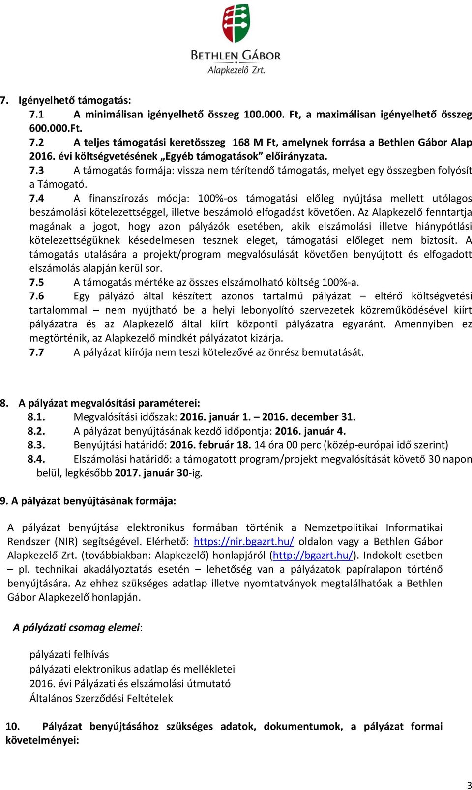 Az Alapkezelő fenntartja magának a jogot, hogy azon pályázók esetében, akik elszámolási illetve hiánypótlási kötelezettségüknek késedelmesen tesznek eleget, támogatási előleget nem biztosít.