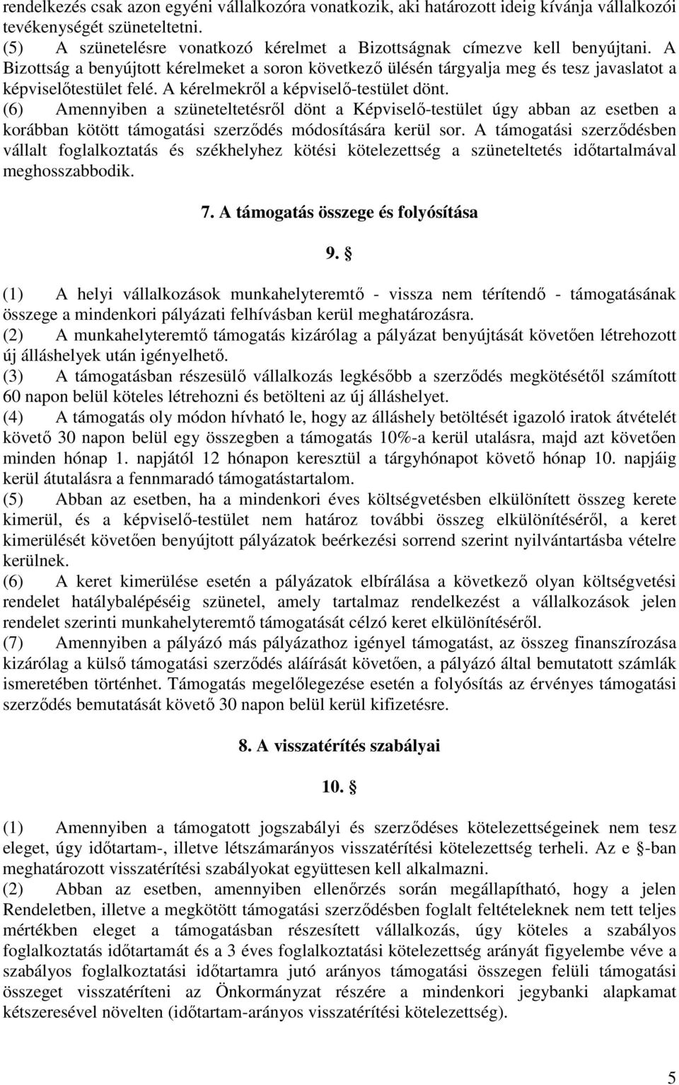 A kérelmekről a képviselő-testület dönt. (6) Amennyiben a szüneteltetésről dönt a Képviselő-testület úgy abban az esetben a korábban kötött támogatási szerződés módosítására kerül sor.