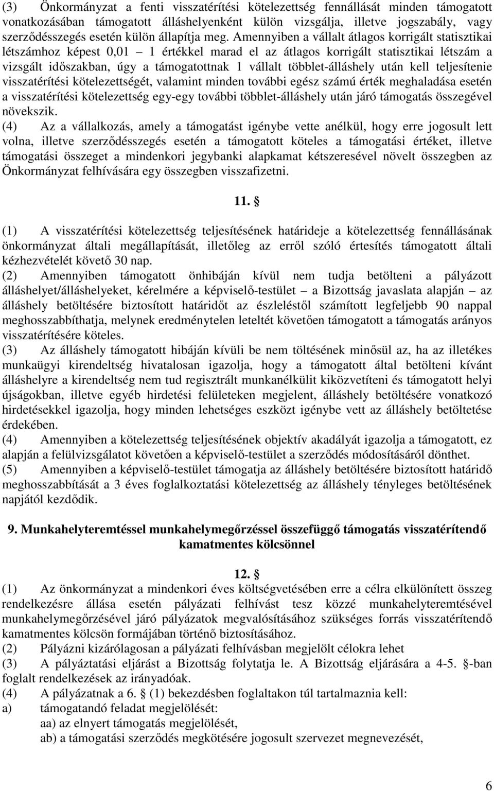 Amennyiben a vállalt átlagos korrigált statisztikai létszámhoz képest 0,01 1 értékkel marad el az átlagos korrigált statisztikai létszám a vizsgált időszakban, úgy a támogatottnak 1 vállalt