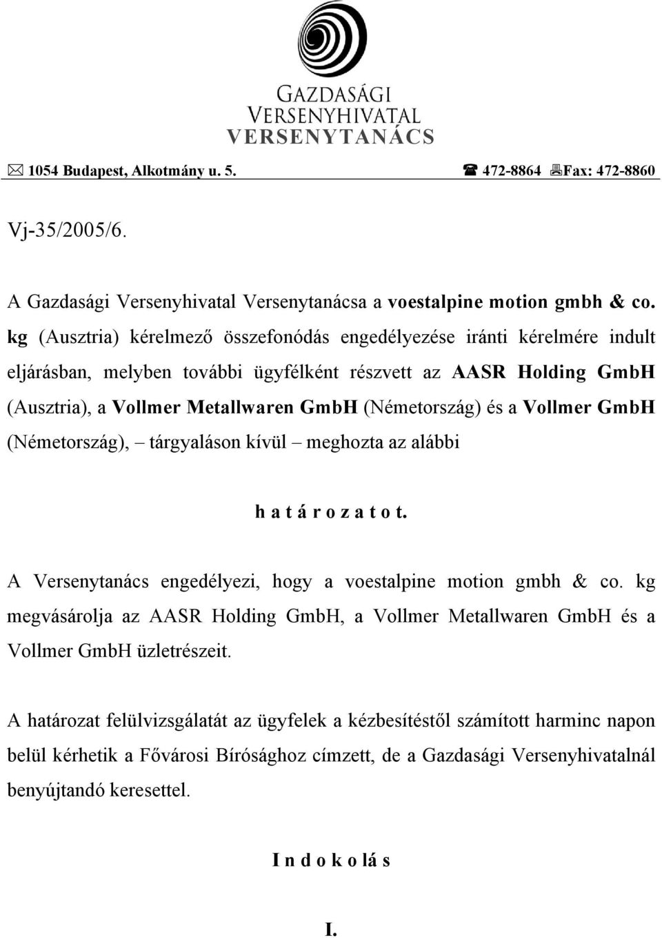 a Vollmer GmbH (Németország), tárgyaláson kívül meghozta az alábbi h a t á r o z a t o t. A Versenytanács engedélyezi, hogy a voestalpine motion gmbh & co.