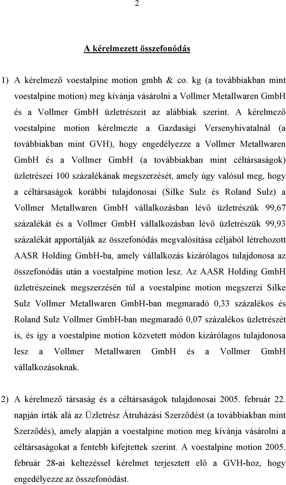 A kérelmező voestalpine motion kérelmezte a Gazdasági Versenyhivatalnál (a továbbiakban mint GVH), hogy engedélyezze a Vollmer Metallwaren GmbH és a Vollmer GmbH (a továbbiakban mint céltársaságok)