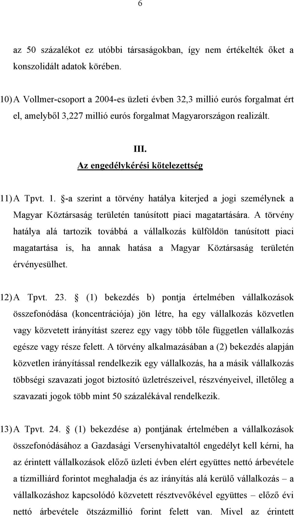 ) A Tpvt. 1. -a szerint a törvény hatálya kiterjed a jogi személynek a Magyar Köztársaság területén tanúsított piaci magatartására.