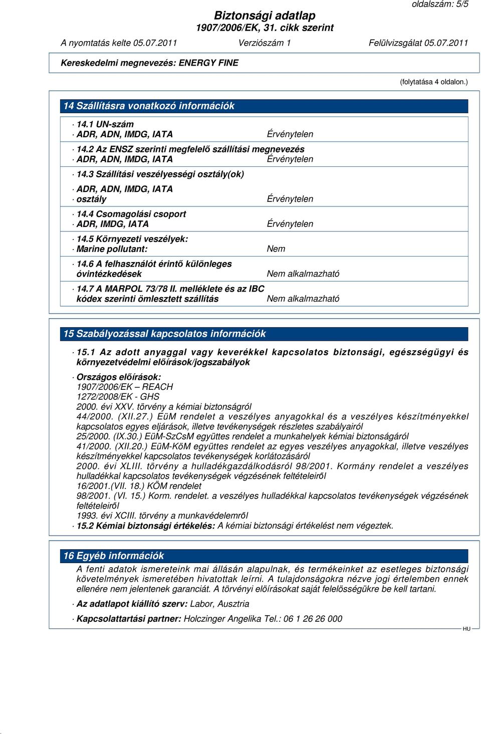 4 Csomagolási csoport ADR, IMDG, IATA Érvénytelen 14.5 Környezeti veszélyek: Marine pollutant: Nem 14.6 A felhasználót érintő különleges óvintézkedések 14.7 A MARPOL 73/78 II.