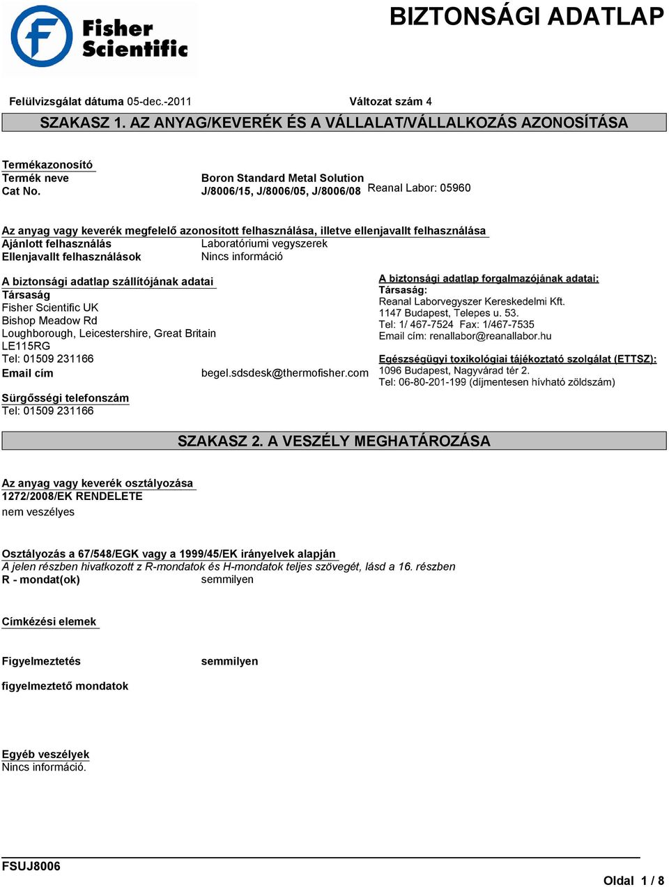felhasználások Nincs információ A biztonsági adatlap szállítójának adatai Társaság Fisher Scientific UK Bishop Meadow Rd Loughborough, Leicestershire, Great Britain LE115RG Tel: 01509 231166 Email