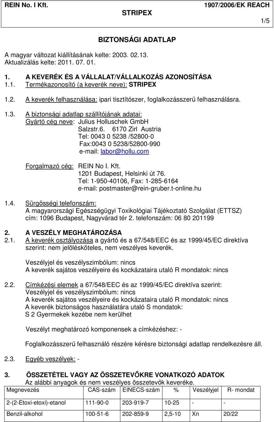 6170 Zirl Austria Tel: 0043 0 5238 /52800-0 Fax:0043 0 5238/52800-990 e-mail: labor@hollu.com Forgalmazó cég: REIN No I. Kft. 1201 Budapest, Helsinki út 76.