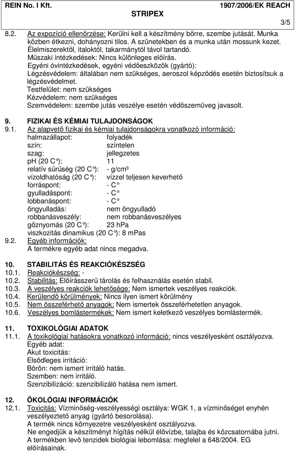Egyéni óvintézkedések, egyéni védıeszközök (gyártó): Légzésvédelem: általában nem szükséges, aeroszol képzıdés esetén biztosítsuk a légzésvédelmet.