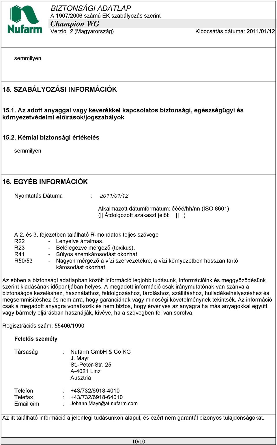 fejezetben található R-mondatok teljes szövege R22 - Lenyelve ártalmas. R23 - Belélegezve mérgező (toxikus). R41 - Súlyos szemkárosodást okozhat.