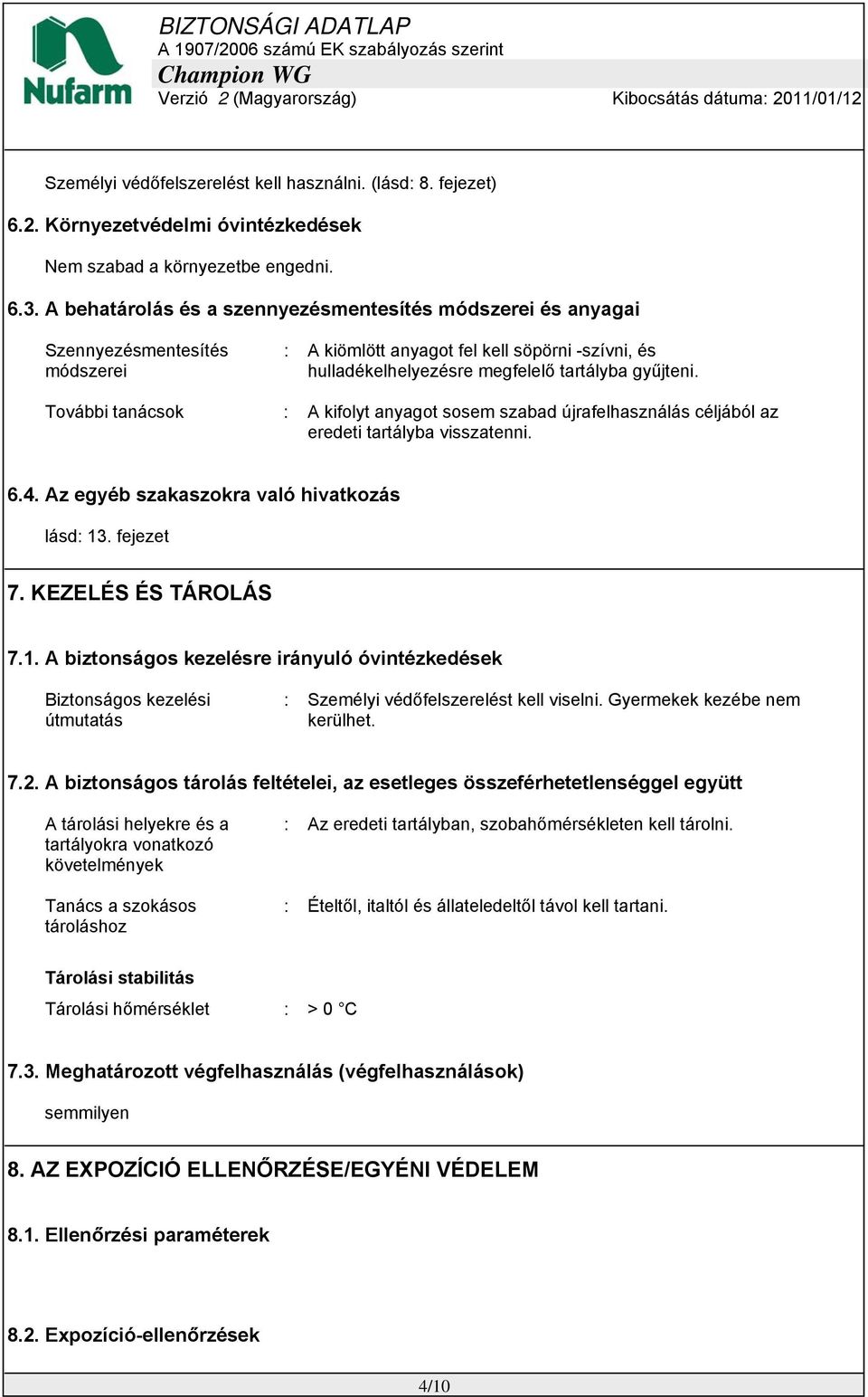 További tanácsok : A kifolyt anyagot sosem szabad újrafelhasználás céljából az eredeti tartályba visszatenni. 6.4. Az egyéb szakaszokra való hivatkozás lásd: 13