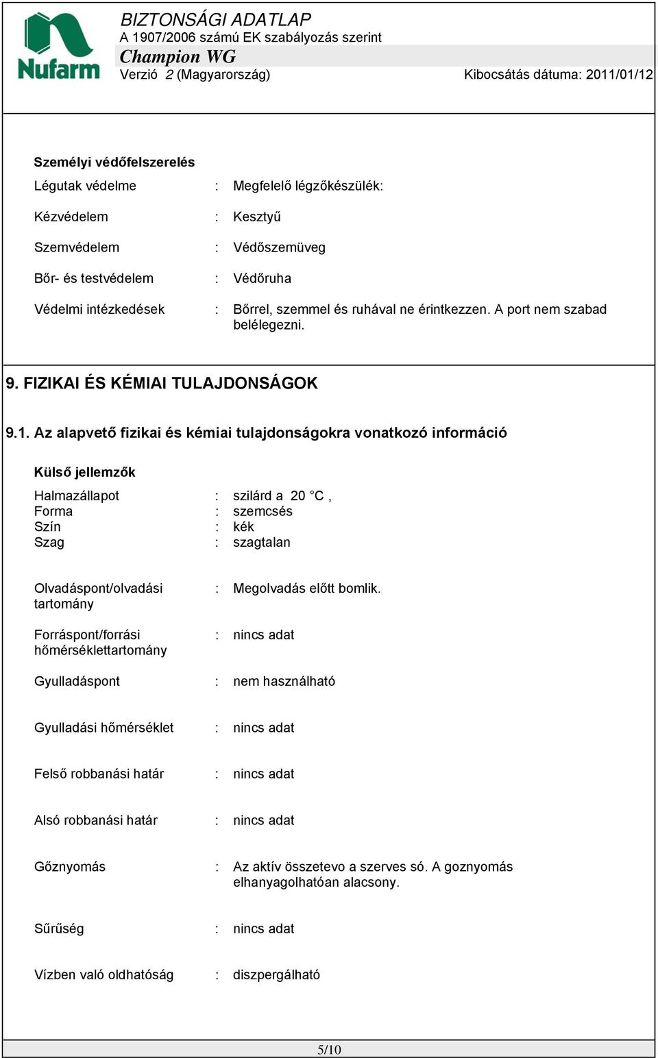 Az alapvető fizikai és kémiai tulajdonságokra vonatkozó információ Külső jellemzők Halmazállapot : szilárd a 20 C, Forma : szemcsés Szín : kék Szag : szagtalan Olvadáspont/olvadási tartomány