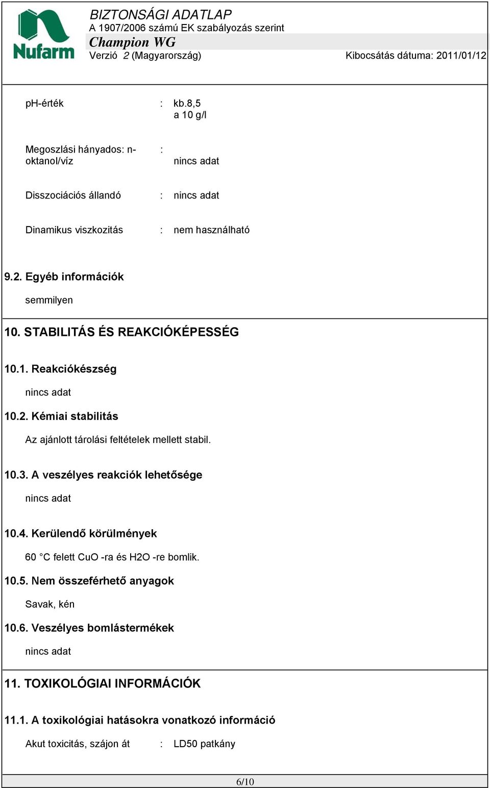 Kémiai stabilitás Az ajánlott tárolási feltételek mellett stabil. 10.3. A veszélyes reakciók lehetősége nincs adat 10.4.