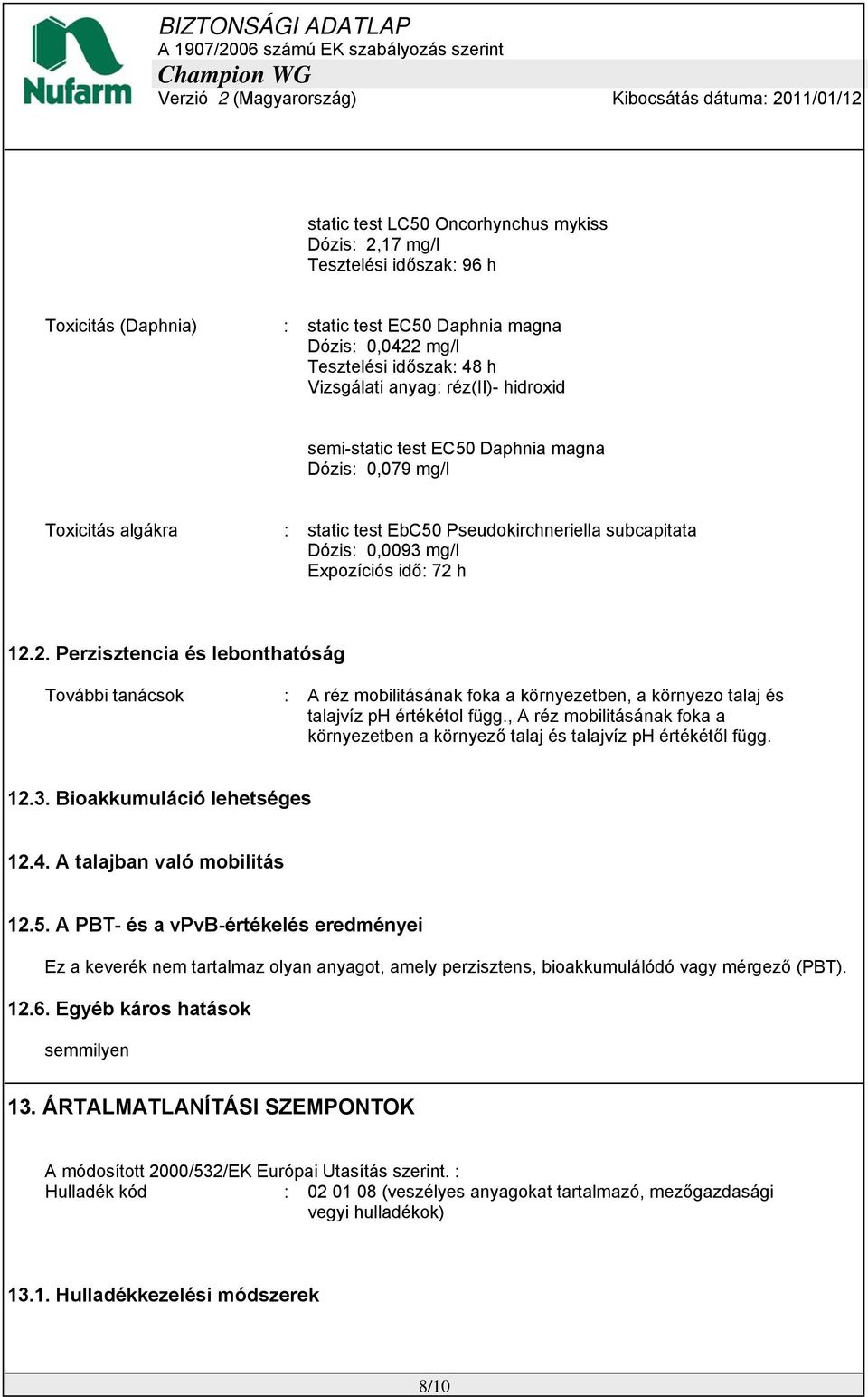 h 12.2. Perzisztencia és lebonthatóság További tanácsok : A réz mobilitásának foka a környezetben, a környezo talaj és talajvíz ph értékétol függ.