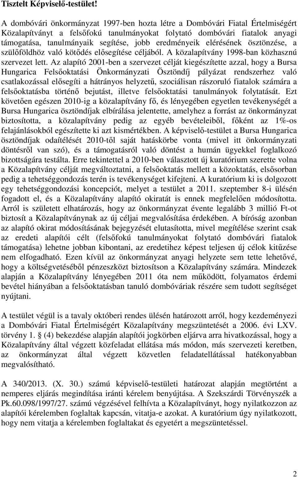 eredményeik elérésének ösztönzése, a szülőföldhöz való kötődés elősegítése céljából. A közalapítvány 1998-ban közhasznú szervezet lett.