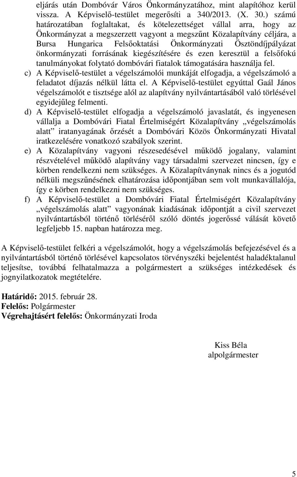 Ösztöndíjpályázat önkormányzati forrásának kiegészítésére és ezen keresztül a felsőfokú tanulmányokat folytató dombóvári fiatalok támogatására használja fel.