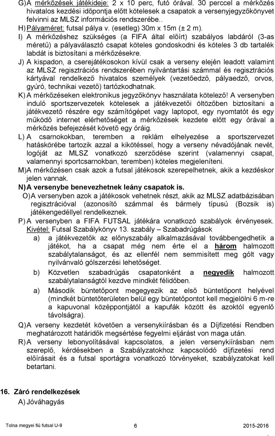 tartalék labdát is biztosítani a mérkőzésekre J) A kispadon, a cserejátékosokon kívül csak a verseny elején leadott valamint az MLSZ regisztrációs rendszerében nyilvántartási számmal és regisztrációs