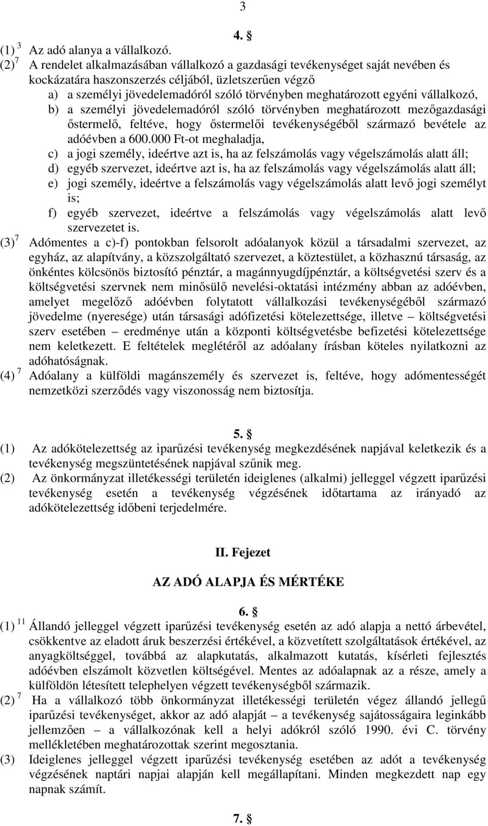 meghatározott egyéni vállalkozó, b) a személyi jövedelemadóról szóló törvényben meghatározott mezőgazdasági őstermelő, feltéve, hogy őstermelői tevékenységéből származó bevétele az adóévben a 600.