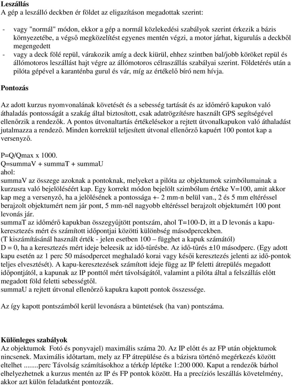 leszállást hajt végre az állómotoros célraszállás szabályai szerint. Földetérés után a pilóta gépével a karanténba gurul és vár, míg az értékelő bíró nem hívja.