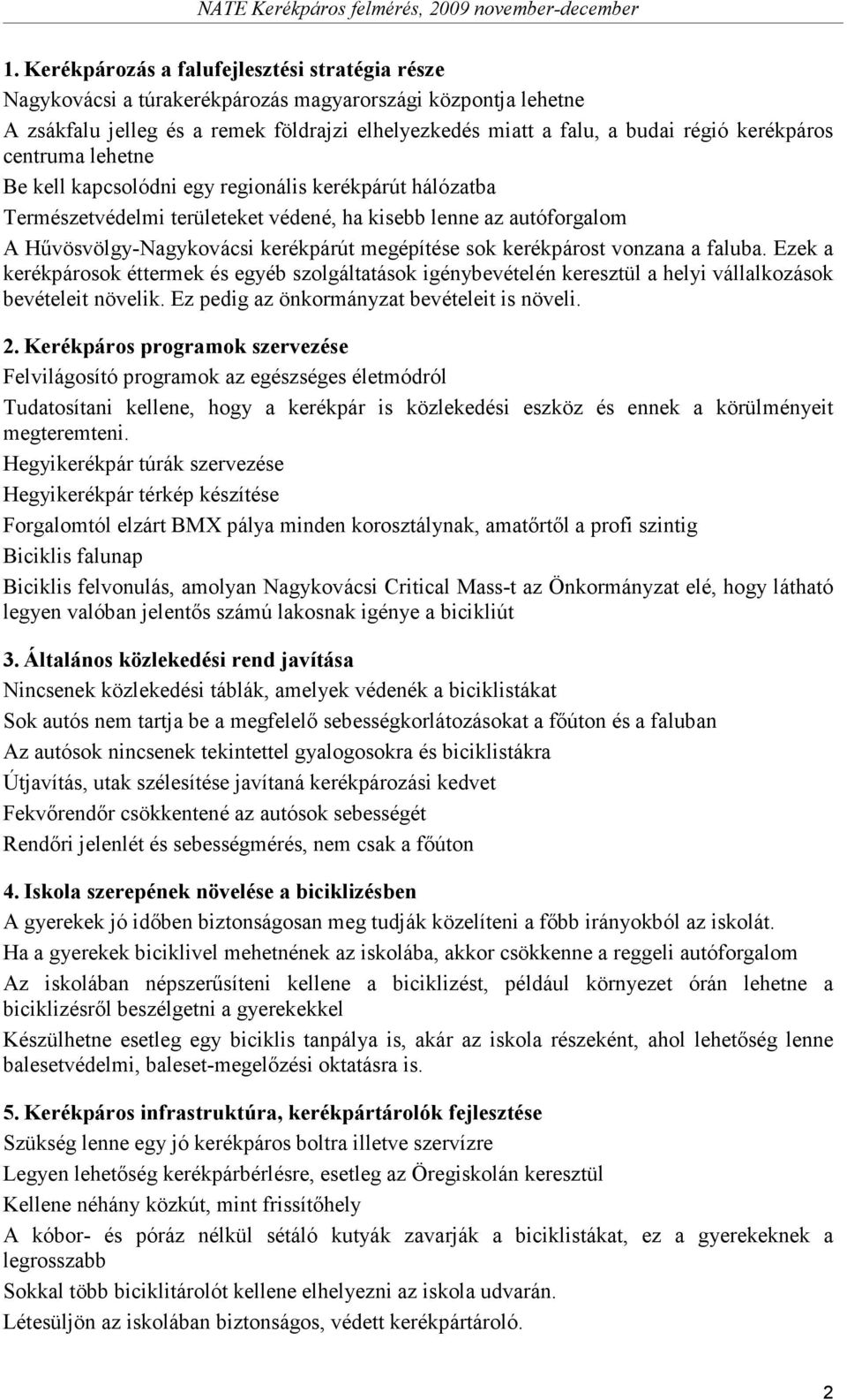 sok kerékpárost vonzana a faluba. Ezek a kerékpárosok éttermek és egyéb szolgáltatások igénybevételén keresztül a helyi vállalkozások bevételeit növelik. Ez pedig az önkormányzat bevételeit is növeli.