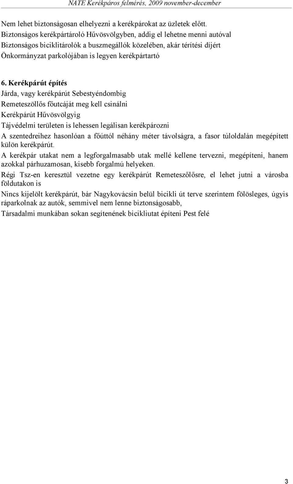 Kerékpárút építés Járda, vagy kerékpárút Sebestyéndombig Remeteszöllıs fıutcáját meg kell csinálni Kerékpárút Hővösvölgyig Tájvédelmi területen is lehessen legálisan kerékpározni A szentedreihez