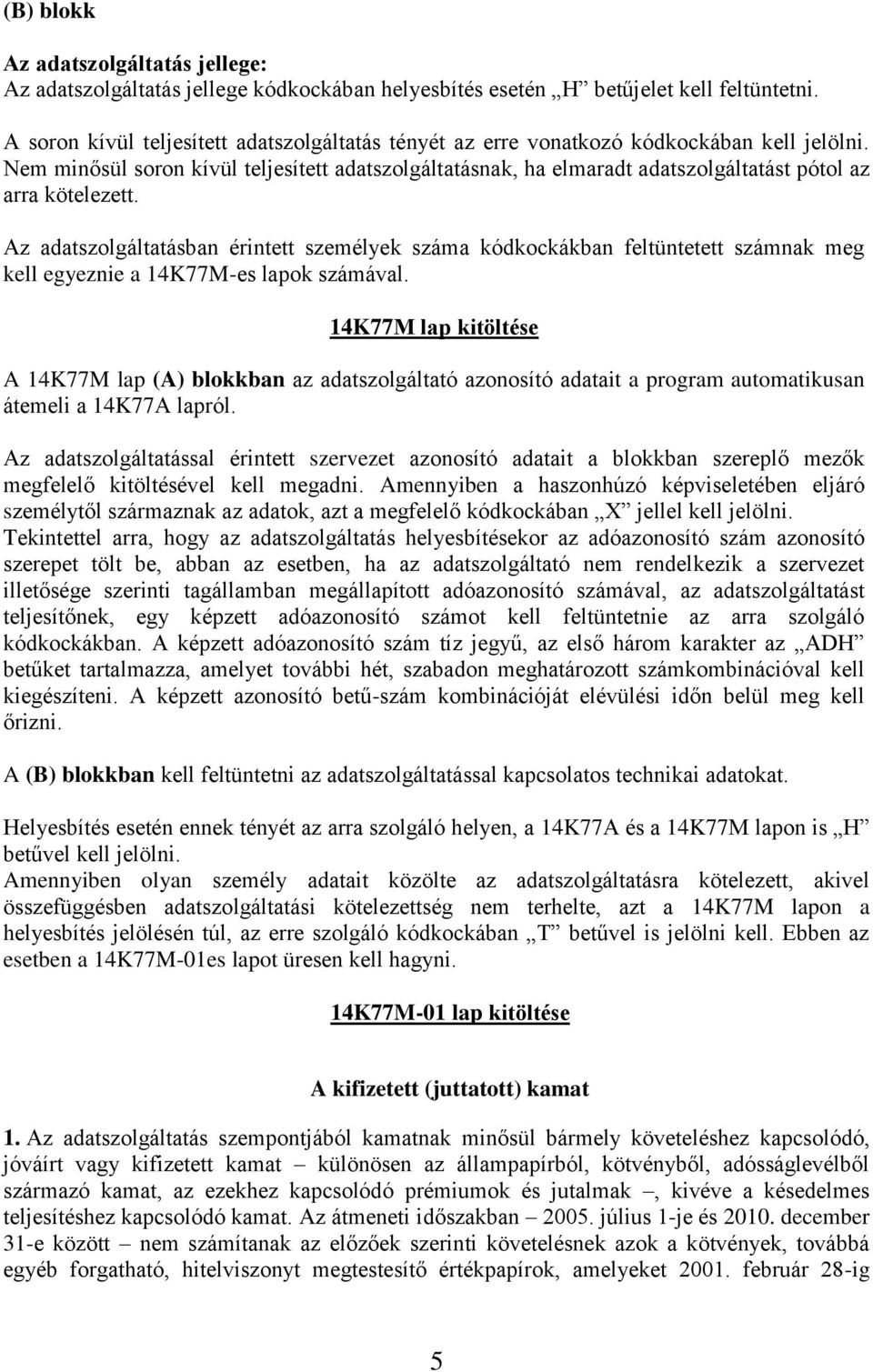 Nem minősül soron kívül teljesített adatszolgáltatásnak, ha elmaradt adatszolgáltatást pótol az arra kötelezett.