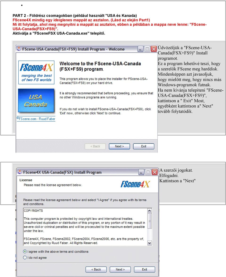 Aktiválja a "FSceneFSX USA-Canada.exe" telepítő. Üdvözöljük a "FScene-USA- Canada(FSX+FS9)" Install programot. Ez a program lehetővé teszi, hogy a szerelők FScene meg harddisk.