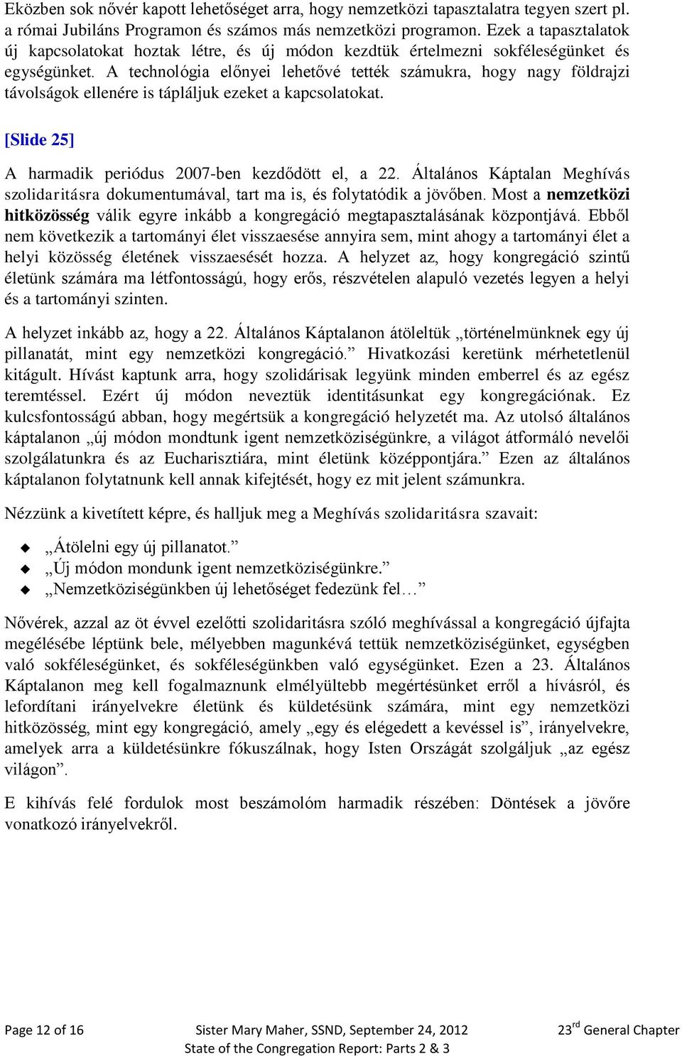 A technológia előnyei lehetővé tették számukra, hogy nagy földrajzi távolságok ellenére is tápláljuk ezeket a kapcsolatokat. [Slide 25] A harmadik periódus 2007-ben kezdődött el, a 22.