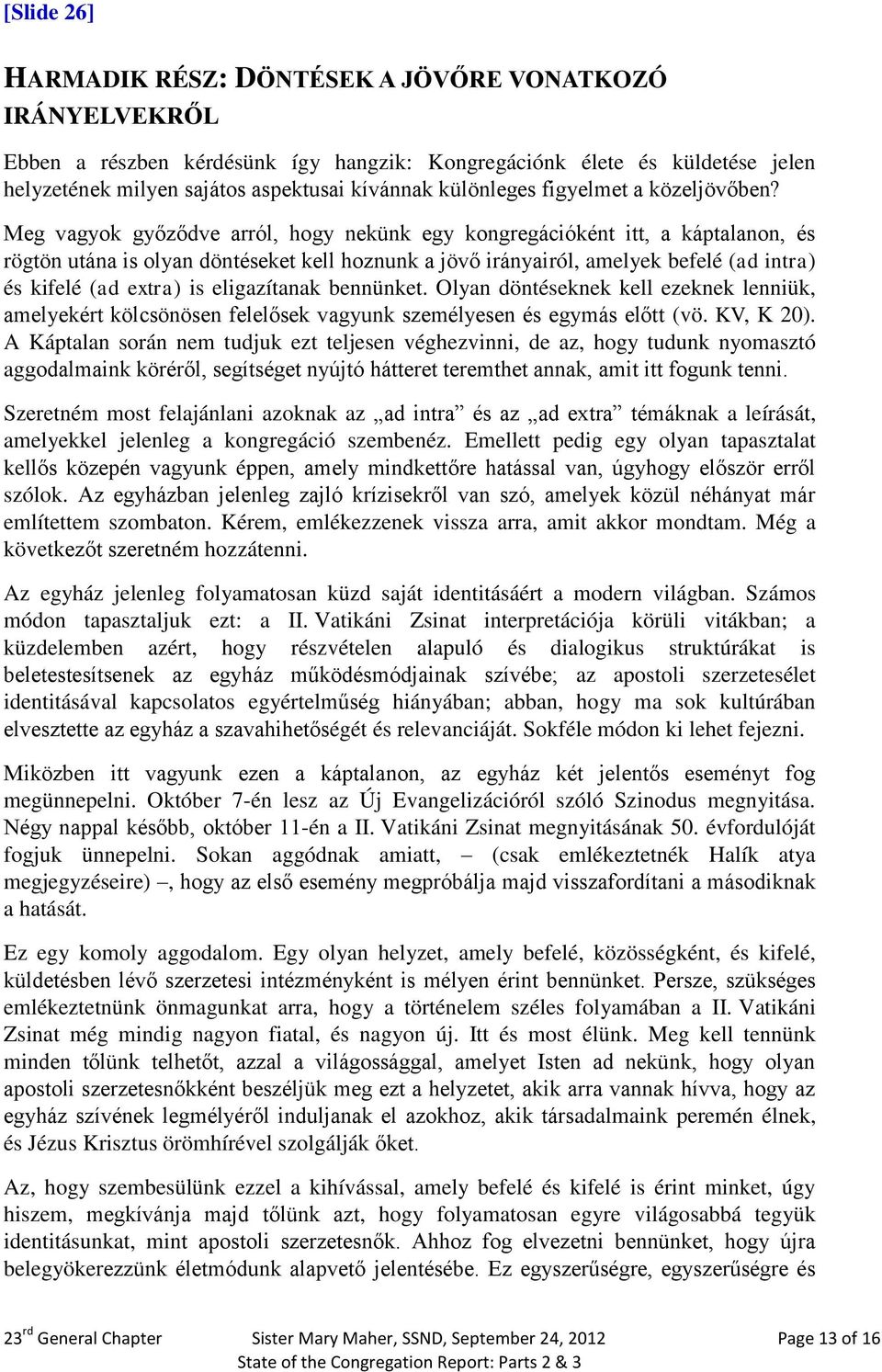 Meg vagyok győződve arról, hogy nekünk egy kongregációként itt, a káptalanon, és rögtön utána is olyan döntéseket kell hoznunk a jövő irányairól, amelyek befelé (ad intra) és kifelé (ad extra) is