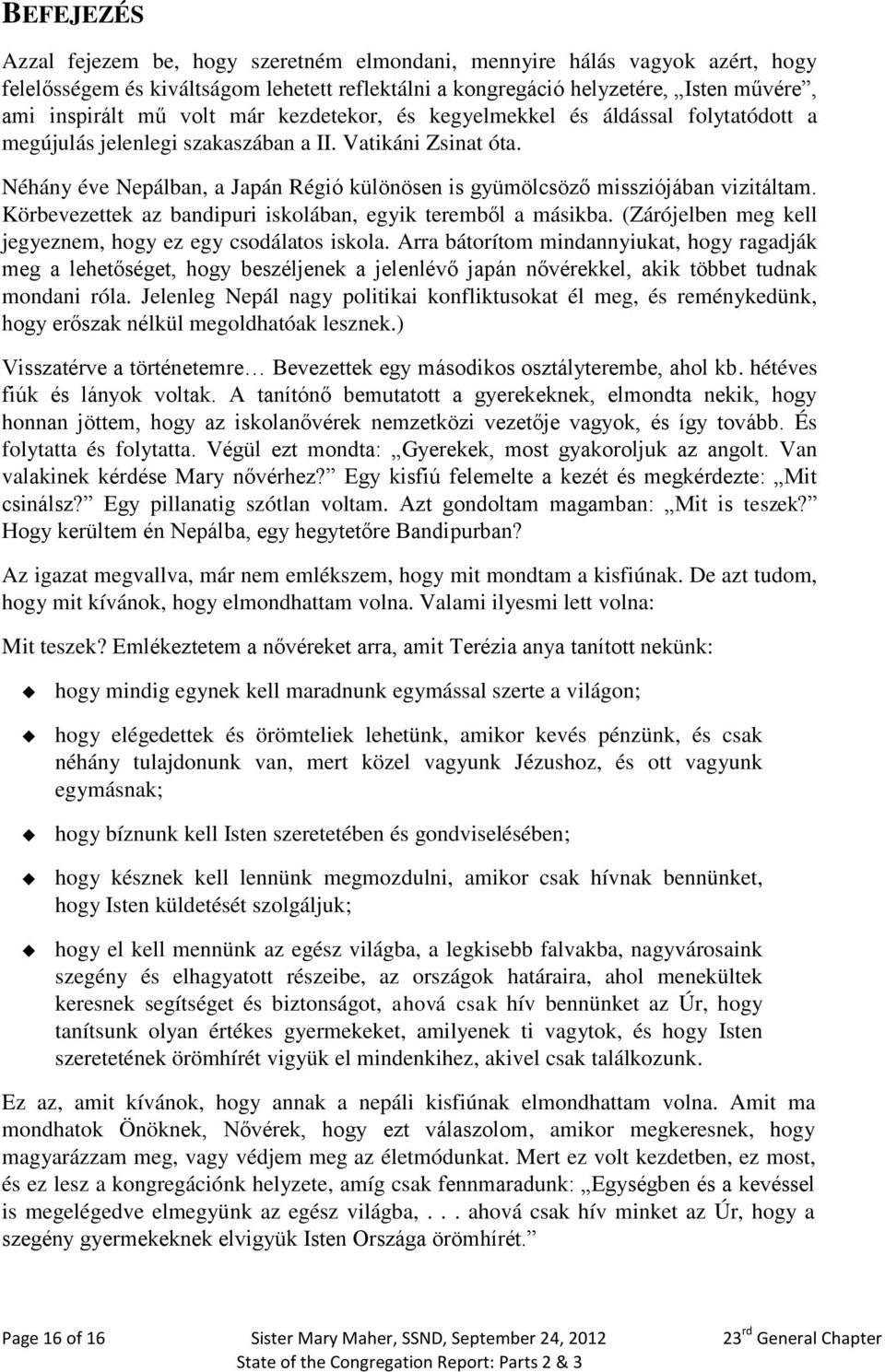 Néhány éve Nepálban, a Japán Régió különösen is gyümölcsöző missziójában vizitáltam. Körbevezettek az bandipuri iskolában, egyik teremből a másikba.