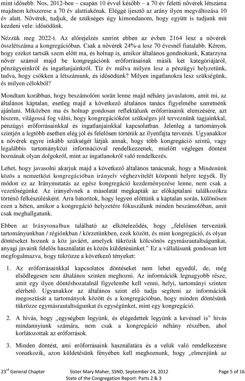 Az előrejelzés szerint ebben az évben 2164 lesz a nővérek összlétszáma a kongregációban. Csak a nővérek 24%-a lesz 70 évesnél fiatalabb.