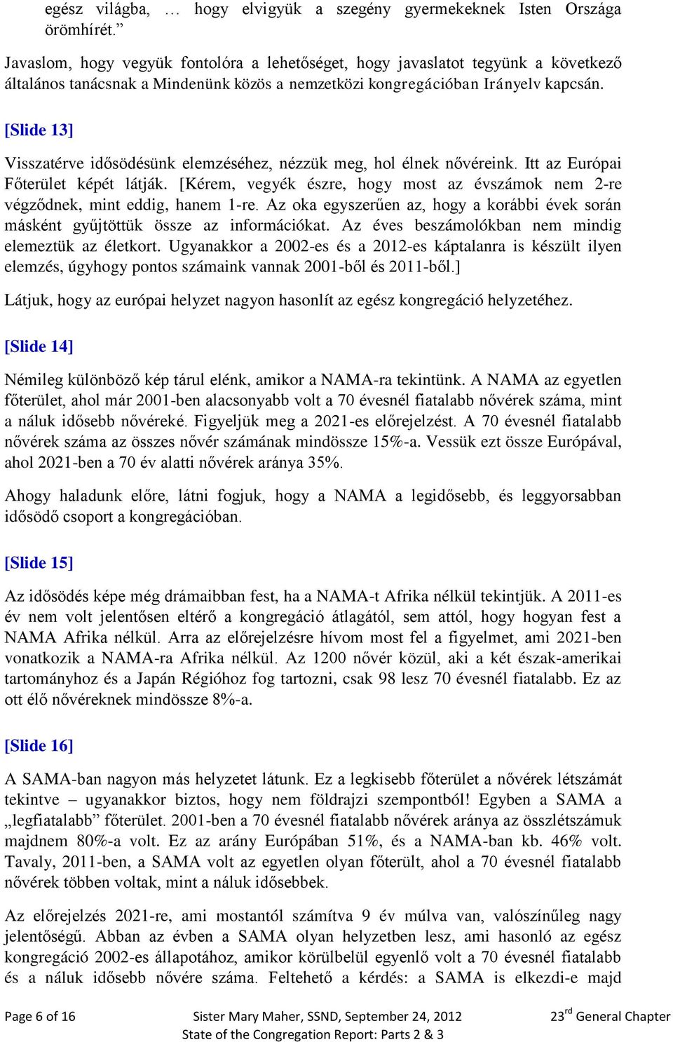 [Slide 13] Visszatérve idősödésünk elemzéséhez, nézzük meg, hol élnek nővéreink. Itt az Európai Főterület képét látják.