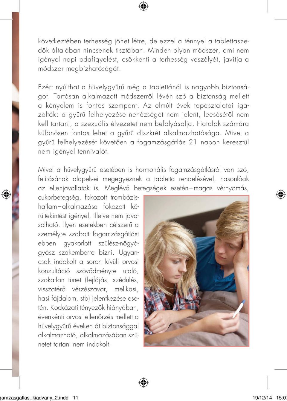 Tartósan alkalmazott módszerről lévén szó a biztonság mellett a kényelem is fontos szempont.
