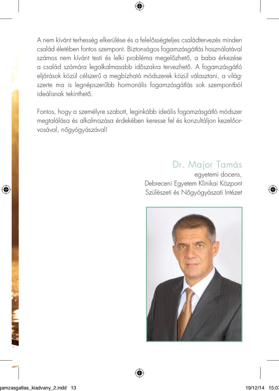 A fogamzásgátló eljárások közül célszerű a megbízható módszerek közül választani, a világszerte ma is legnépszerűbb hormonális fogamzásgátlás sok szempontból ideálisnak tekinthető.