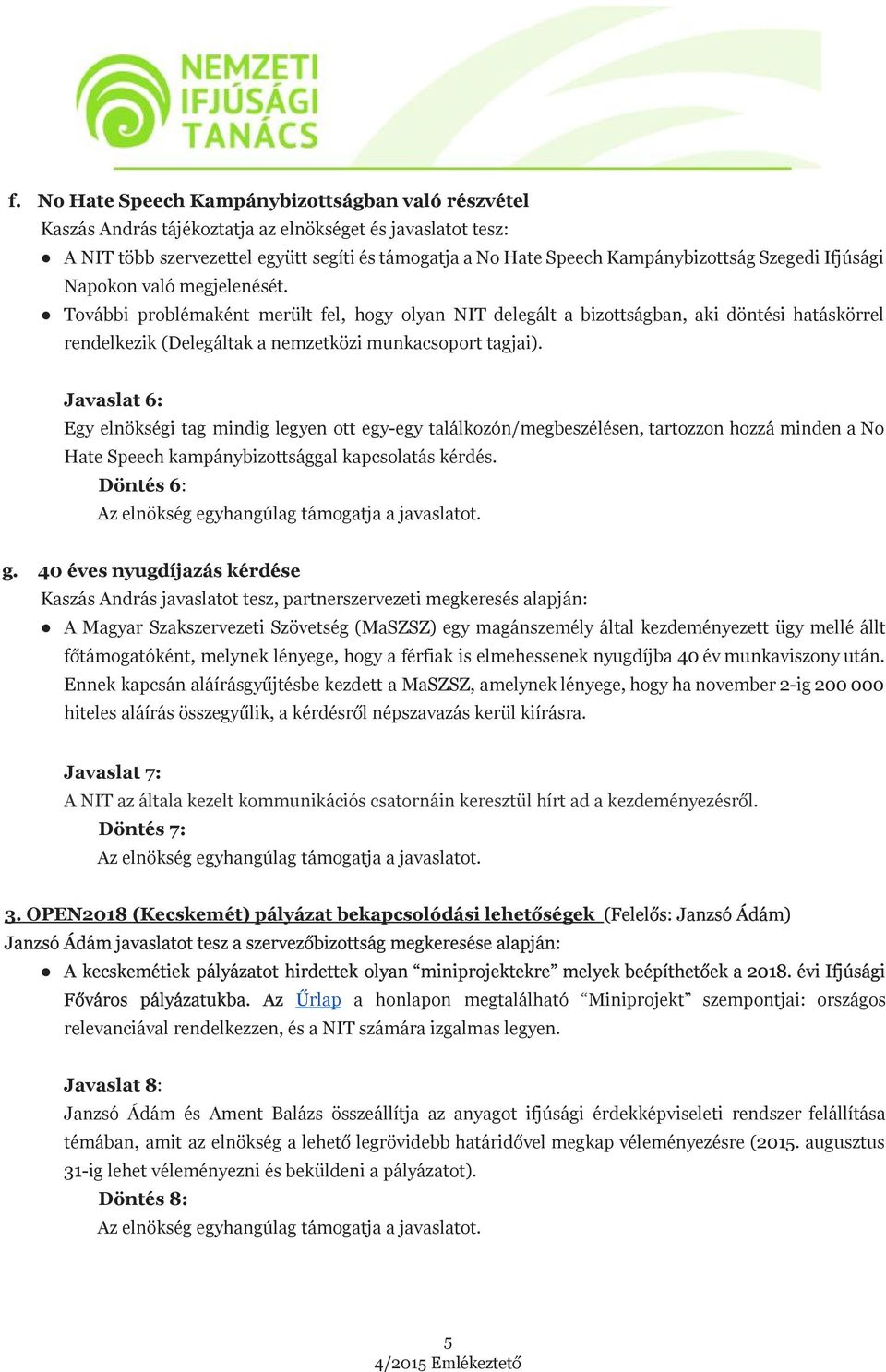 Javaslat 6: Egy elnökségi tag mindig legyen ott egy-egy találkozón/megbeszélésen, tartozzon hozzá minden a No Hate Speech kampánybizottsággal kapcsolatás kérdés. Döntés 6 : g.