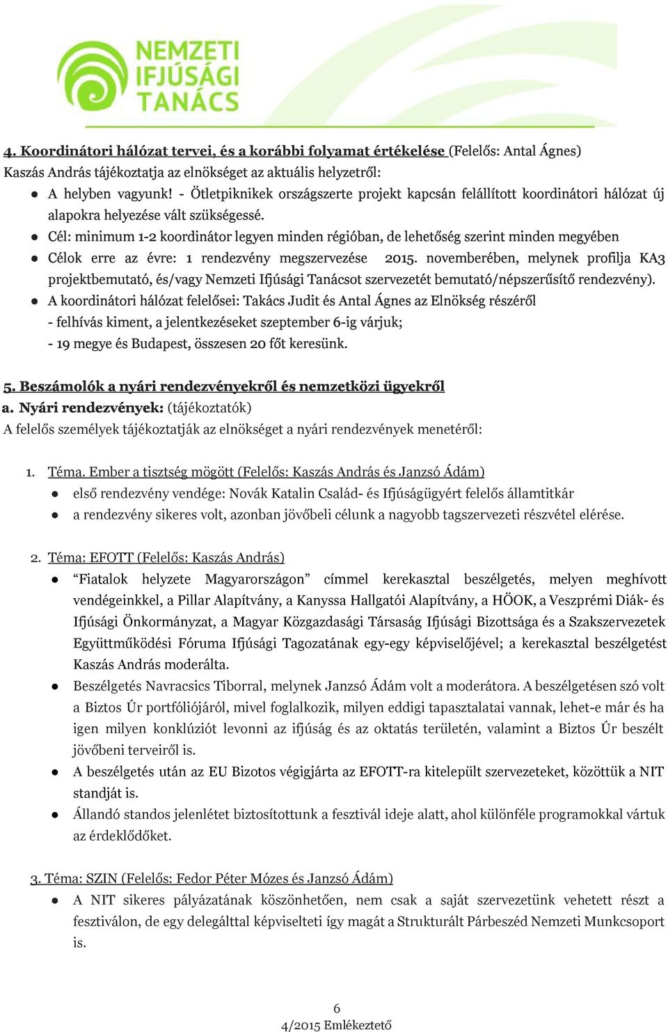 Cél: minimum 1-2 koordinátor legyen minden régióban, de lehetőség szerint minden megyében Célok erre az évre: 1 rendezvény megszervezése 2015.