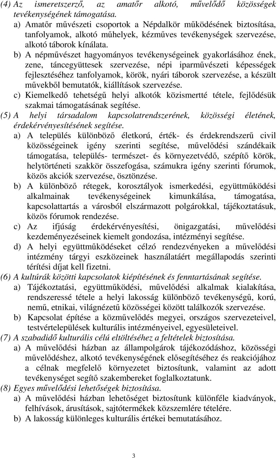 b) A népművészet hagyományos tevékenységeinek gyakorlásához ének, zene, táncegyüttesek szervezése, népi iparművészeti képességek fejlesztéséhez tanfolyamok, körök, nyári táborok szervezése, a készült