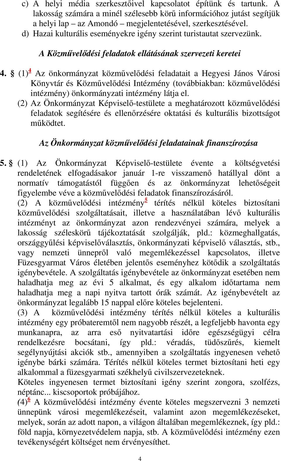 (1) 4 Az önkormányzat közművelődési feladatait a Hegyesi János Városi Könyvtár és Közművelődési Intézmény (továbbiakban: közművelődési intézmény) önkormányzati intézmény látja el.