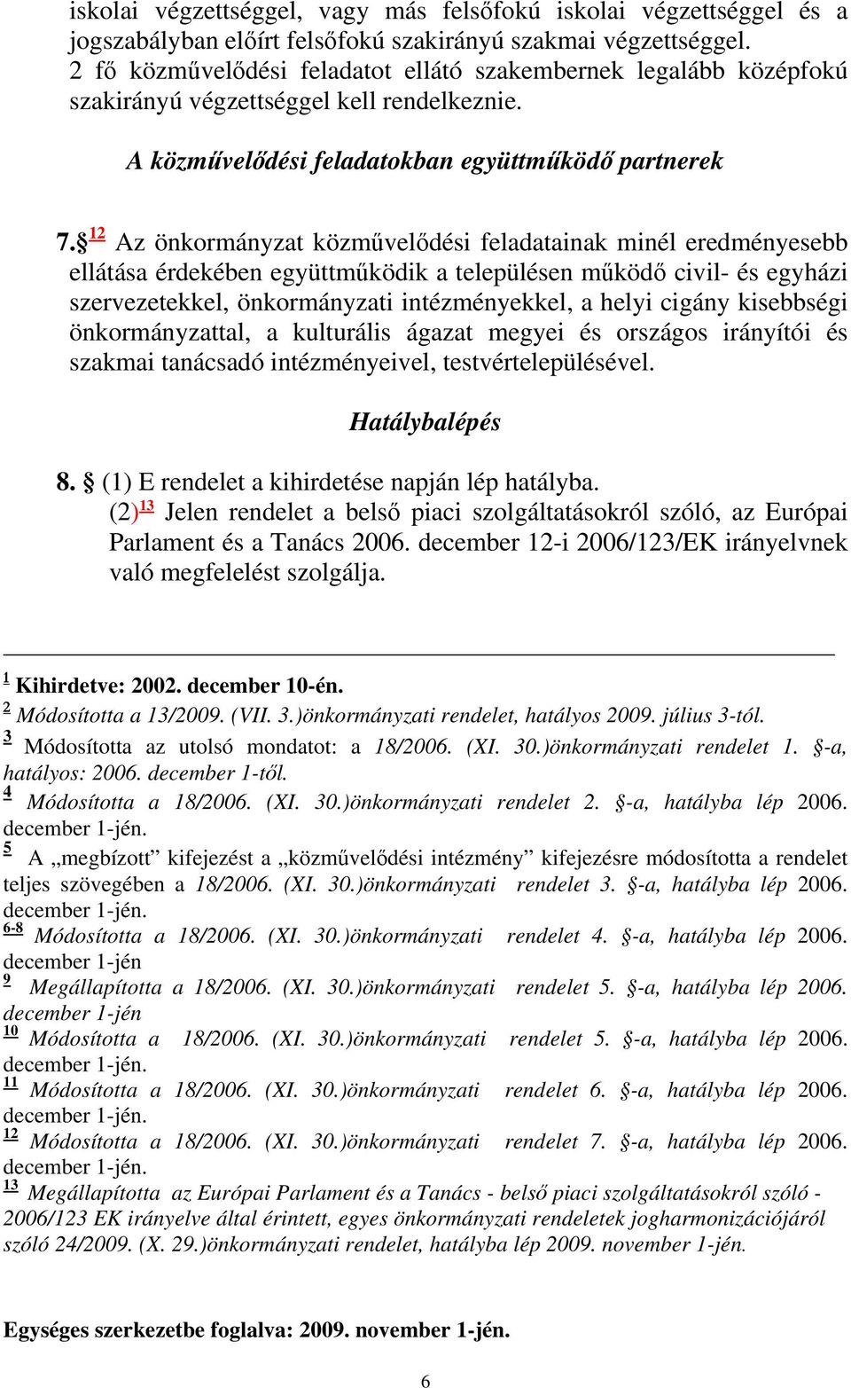 12 Az önkormányzat közművelődési feladatainak minél eredményesebb ellátása érdekében együttműködik a településen működő civil- és egyházi szervezetekkel, önkormányzati intézményekkel, a helyi cigány