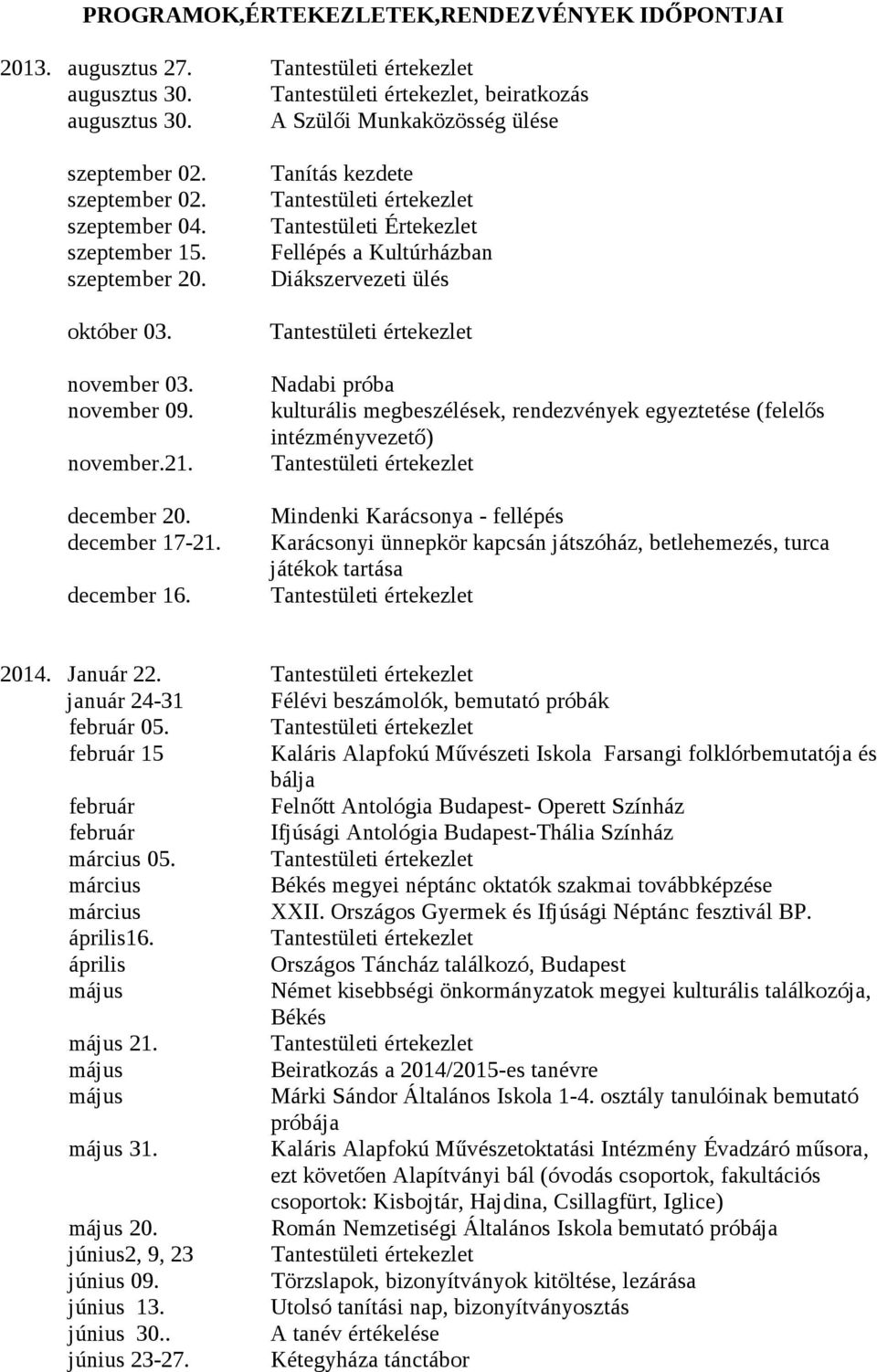 Tanítás kezdete Tantestületi értekezlet Tantestületi Értekezlet Fellépés a Kultúrházban Diákszervezeti ülés Tantestületi értekezlet Nadabi próba kulturális megbeszélések, rendezvények egyeztetése