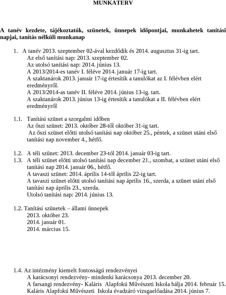 félévben elért eredményről. A 2013/2014-as tanév II. féléve 2014. június 13-ig. tart. A szaktanárok 2013. június 13-ig értesítik a tanulókat a II. félévben elért eredményről 1.1. Tanítási szünet a szorgalmi időben Az őszi szünet: 2013.