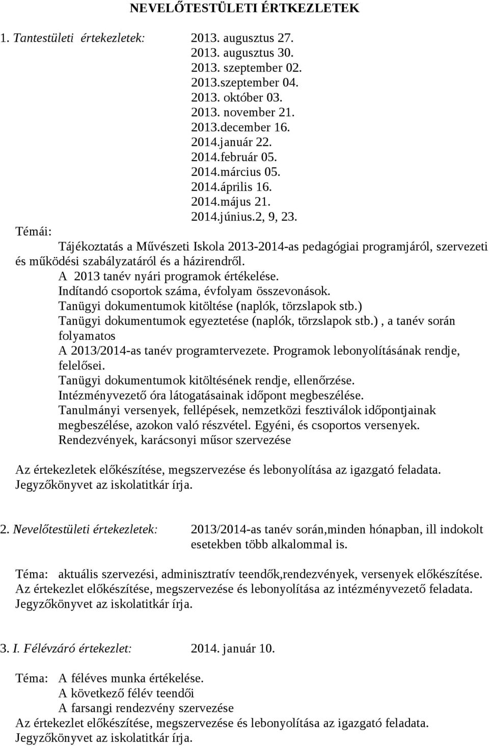 Témái: Tájékoztatás a Művészeti Iskola 2013-2014-as pedagógiai programjáról, szervezeti és működési szabályzatáról és a házirendről. A 2013 tanév nyári programok értékelése.