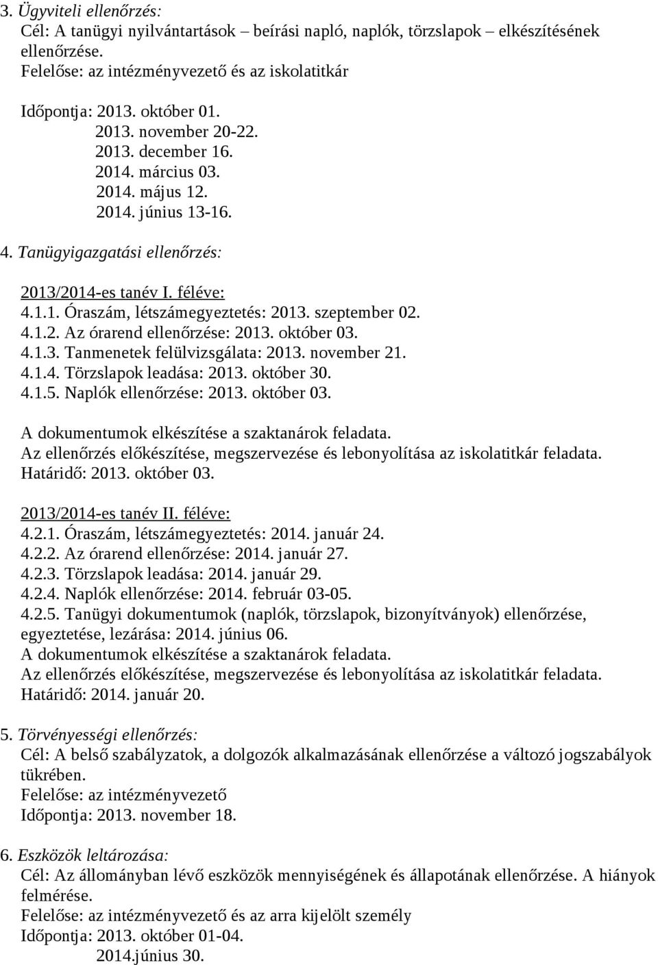 október 03. 4.1.3. Tanmenetek felülvizsgálata: 2013. november 21. 4.1.4. Törzslapok leadása: 2013. október 30. 4.1.5. Naplók ellenőrzése: 2013. október 03.